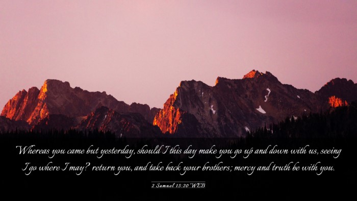 Picture 03 - 2 Samuel 15:20 WEB Desktop Wallpaper - Whereas you came but yesterday, should I this day - Desktop Bible Verse Wallpaper