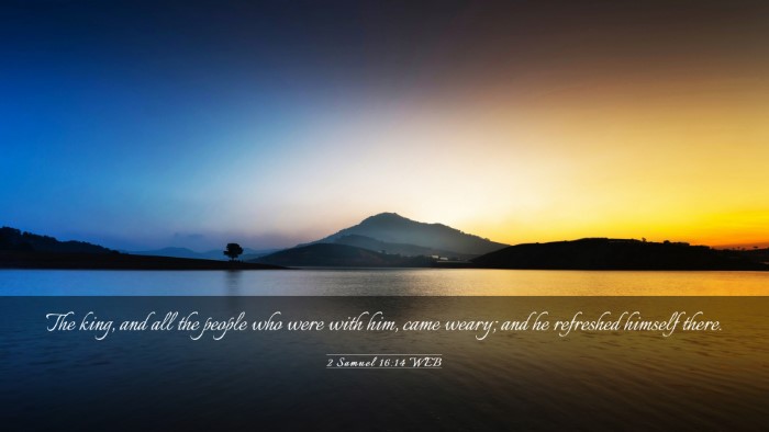 Picture 03 - 2 Samuel 16:14 WEB Desktop Wallpaper - The king, and all the people who were with him, - Desktop Bible Verse Wallpaper