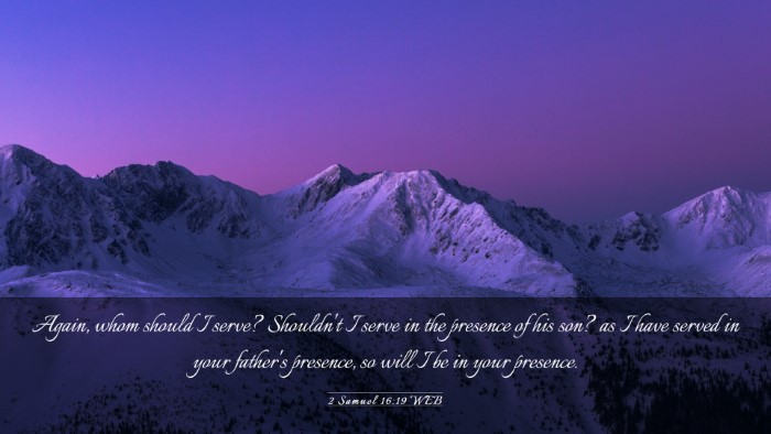 Picture 03 - 2 Samuel 16:19 WEB Desktop Wallpaper - Again, whom should I serve? Shouldn't I serve in - Desktop Bible Verse Wallpaper