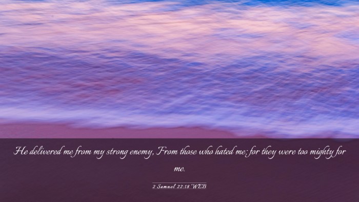 Picture 03 - 2 Samuel 22:18 WEB Desktop Wallpaper - He delivered me from my strong enemy, From those - Desktop Bible Verse Wallpaper
