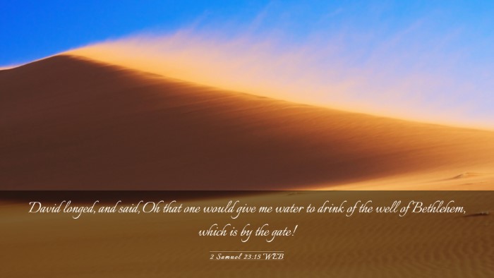 Picture 03 - 2 Samuel 23:15 WEB Desktop Wallpaper - David longed, and said, Oh that one would give me - Desktop Bible Verse Wallpaper