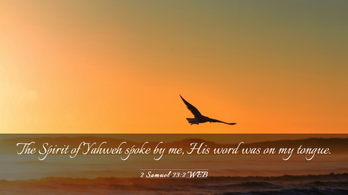 Picture 03 - 2 Samuel 23:2 WEB Desktop Wallpaper - The Spirit of Yahweh spoke by me, His word was on - Desktop Bible Verse Wallpaper