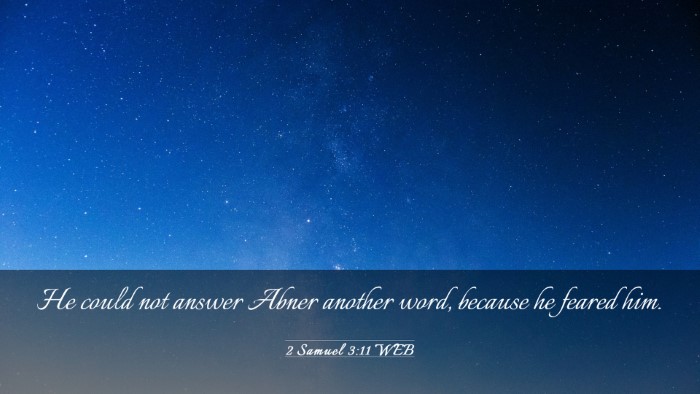 Picture 03 - 2 Samuel 3:11 WEB Desktop Wallpaper - He could not answer Abner another word, because - Desktop Bible Verse Wallpaper