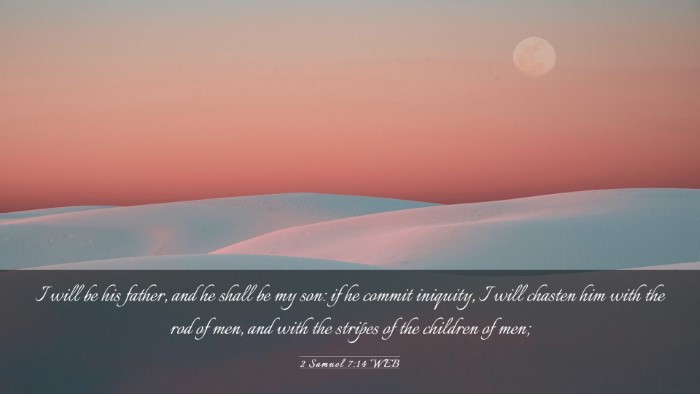 Picture 03 - 2 Samuel 7:14 WEB Desktop Wallpaper - I will be his father, and he shall be my son: if - Desktop Bible Verse Wallpaper