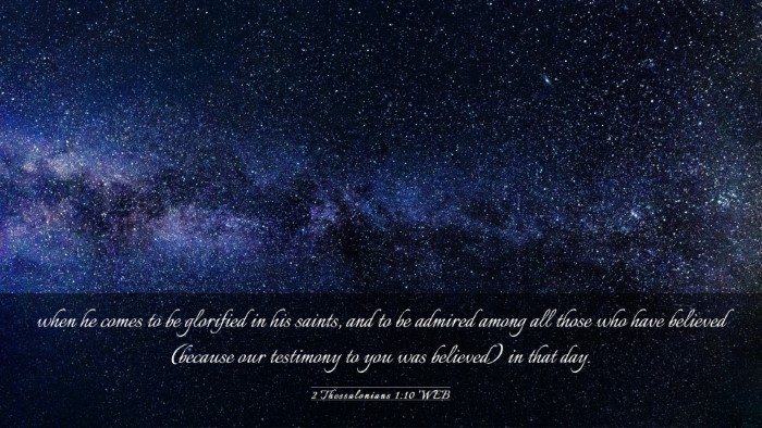 Picture 03 - 2 Thessalonians 1:10 WEB Desktop Wallpaper - when he comes to be glorified in his saints, and - Desktop Bible Verse Wallpaper