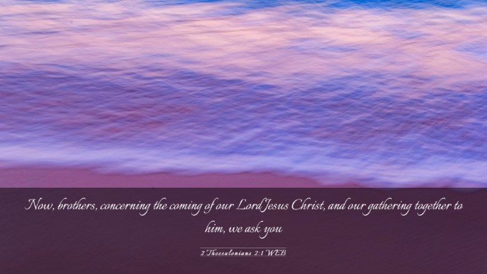 Picture 03 - 2 Thessalonians 2:1 WEB Desktop Wallpaper - Now, brothers, concerning the coming of our Lord - Desktop Bible Verse Wallpaper