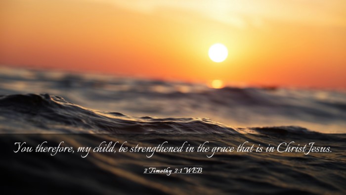 Picture 03 - 2 Timothy 2:1 WEB Desktop Wallpaper - You therefore, my child, be strengthened in the - Desktop Bible Verse Wallpaper
