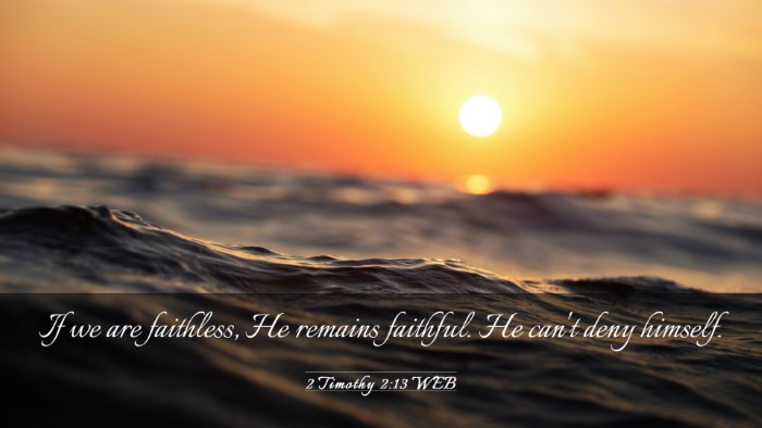Picture 03 - 2 Timothy 2:13 WEB Desktop Wallpaper - If we are faithless, He remains faithful. He - Desktop Bible Verse Wallpaper