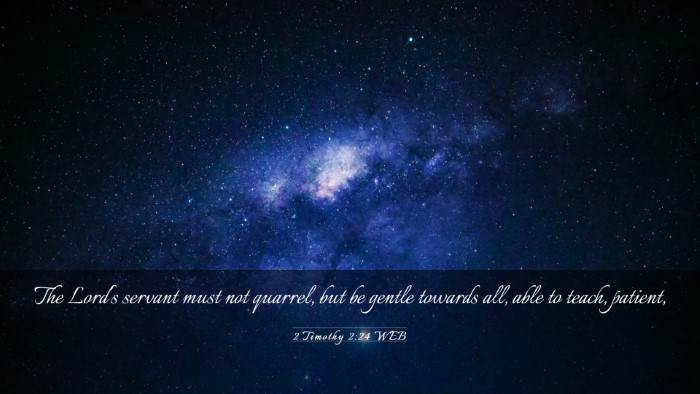 Picture 03 - 2 Timothy 2:24 WEB Desktop Wallpaper - The Lord's servant must not quarrel, but be - Desktop Bible Verse Wallpaper