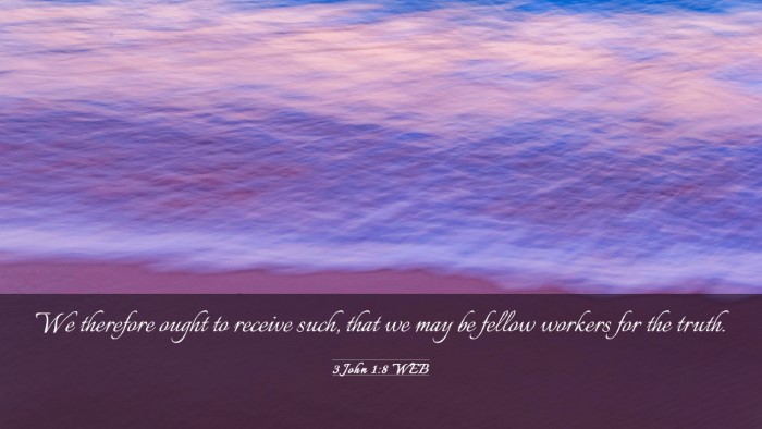 Picture 03 - 3 John 1:8 WEB Desktop Wallpaper - We therefore ought to receive such, that we may - Desktop Bible Verse Wallpaper