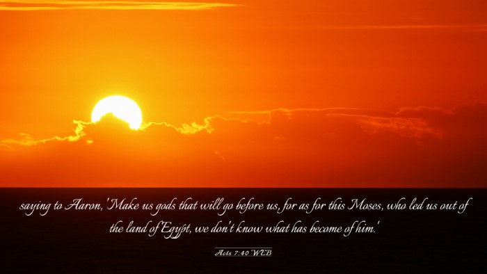 Picture 03 - Acts 7:40 WEB Desktop Wallpaper - saying to Aaron, 'Make us gods that will go - Desktop Bible Verse Wallpaper