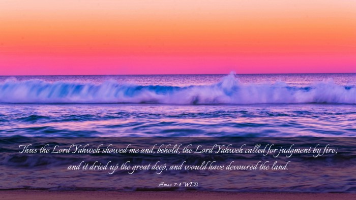 Picture 03 - Amos 7:4 WEB Desktop Wallpaper - Thus the Lord Yahweh showed me and, behold, the - Desktop Bible Verse Wallpaper