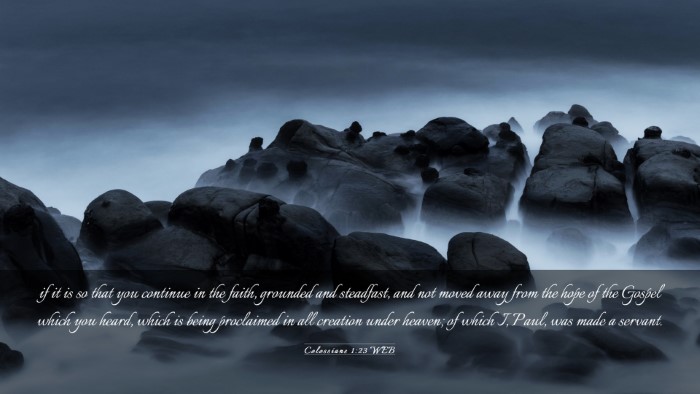 Picture 03 - Colossians 1:23 WEB Desktop Wallpaper - if it is so that you continue in the faith, - Desktop Bible Verse Wallpaper