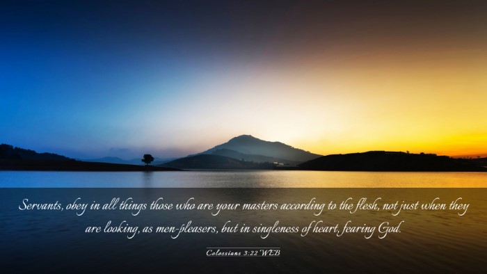 Picture 03 - Colossians 3:22 WEB Desktop Wallpaper - Servants, obey in all things those who are your - Desktop Bible Verse Wallpaper