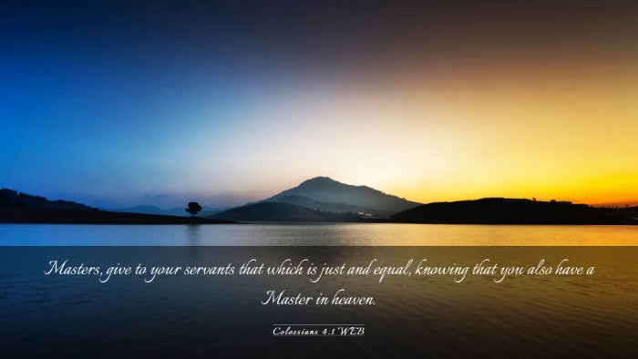 Picture 03 - Colossians 4:1 WEB Desktop Wallpaper - Masters, give to your servants that which is just - Desktop Bible Verse Wallpaper
