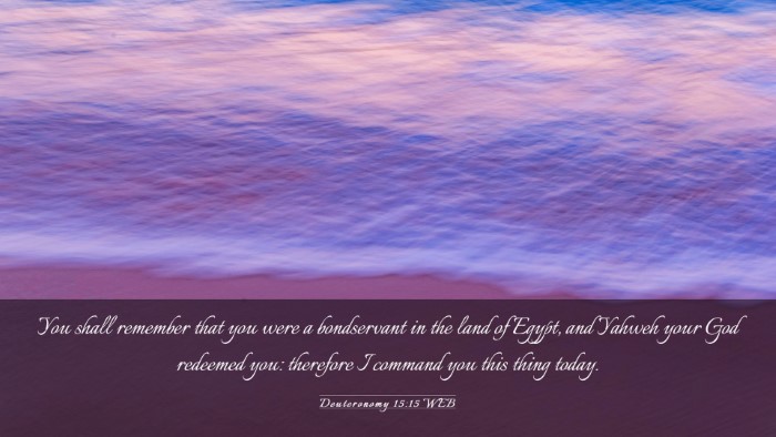 Picture 03 - Deuteronomy 15:15 WEB Desktop Wallpaper - You shall remember that you were a bondservant in - Desktop Bible Verse Wallpaper