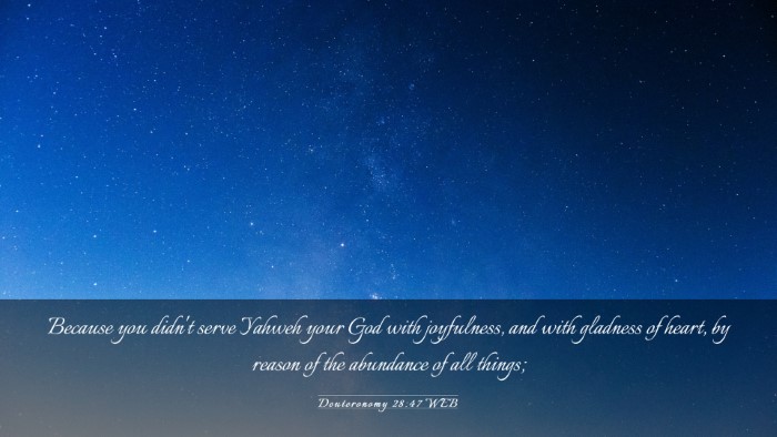 Picture 03 - Deuteronomy 28:47 WEB Desktop Wallpaper - Because you didn't serve Yahweh your God with - Desktop Bible Verse Wallpaper