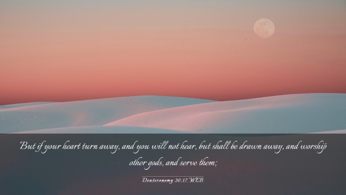 Picture 03 - Deuteronomy 30:17 WEB Desktop Wallpaper - But if your heart turn away, and you will not - Desktop Bible Verse Wallpaper