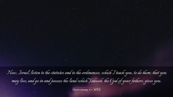 Picture 03 - Deuteronomy 4:1 WEB Desktop Wallpaper - Now, Israel, listen to the statutes and to the - Desktop Bible Verse Wallpaper