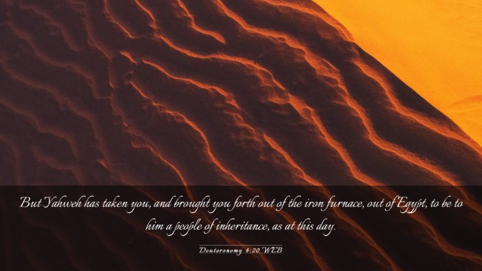 Picture 03 - Deuteronomy 4:20 WEB Desktop Wallpaper - But Yahweh has taken you, and brought you forth - Desktop Bible Verse Wallpaper