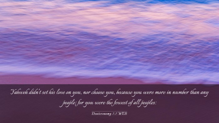 Picture 03 - Deuteronomy 7:7 WEB Desktop Wallpaper - Yahweh didn't set his love on you, nor choose - Desktop Bible Verse Wallpaper