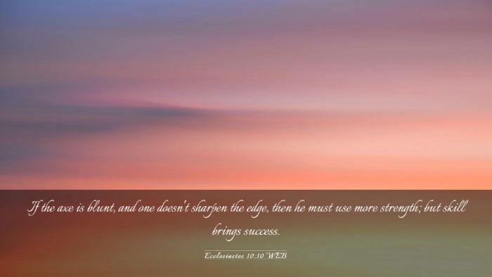 Picture 03 - Ecclesiastes 10:10 WEB Desktop Wallpaper - If the axe is blunt, and one doesn't sharpen the - Desktop Bible Verse Wallpaper