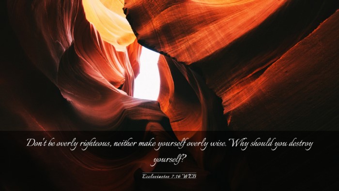 Picture 03 - Ecclesiastes 7:16 WEB Desktop Wallpaper - Don't be overly righteous, neither make yourself - Desktop Bible Verse Wallpaper