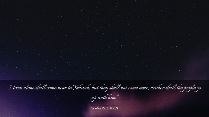 Picture 03 - Exodus 24:2 WEB Desktop Wallpaper - Moses alone shall come near to Yahweh, but they - Desktop Bible Verse Wallpaper