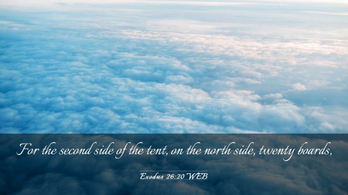 Picture 03 - Exodus 26:20 WEB Desktop Wallpaper - For the second side of the tent, on the north - Desktop Bible Verse Wallpaper