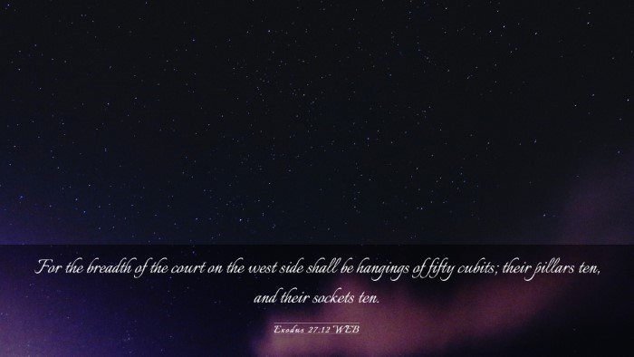 Picture 03 - Exodus 27:12 WEB Desktop Wallpaper - For the breadth of the court on the west side - Desktop Bible Verse Wallpaper