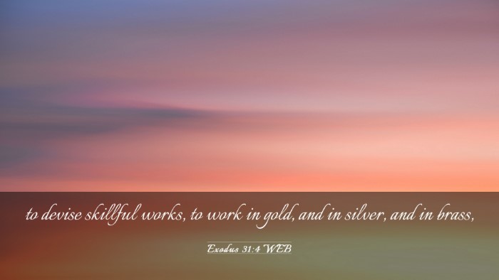 Picture 03 - Exodus 31:4 WEB Desktop Wallpaper - to devise skillful works, to work in gold, and in - Desktop Bible Verse Wallpaper