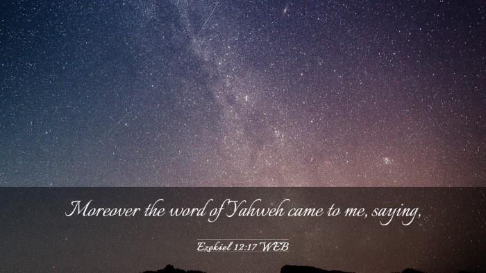 Picture 03 - Ezekiel 12:17 WEB Desktop Wallpaper - Moreover the word of Yahweh came to me, - Desktop Bible Verse Wallpaper