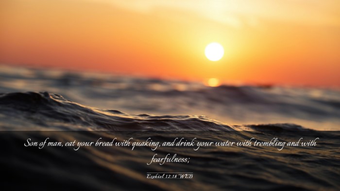 Picture 03 - Ezekiel 12:18 WEB Desktop Wallpaper - Son of man, eat your bread with quaking, and - Desktop Bible Verse Wallpaper