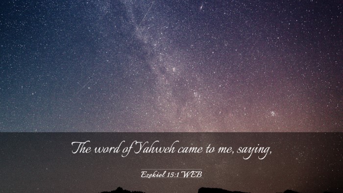 Picture 03 - Ezekiel 15:1 WEB Desktop Wallpaper - The word of Yahweh came to me, - Desktop Bible Verse Wallpaper
