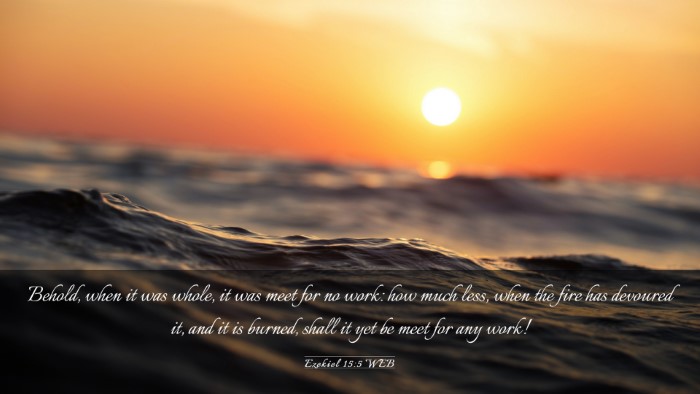 Picture 03 - Ezekiel 15:5 WEB Desktop Wallpaper - Behold, when it was whole, it was meet for no - Desktop Bible Verse Wallpaper