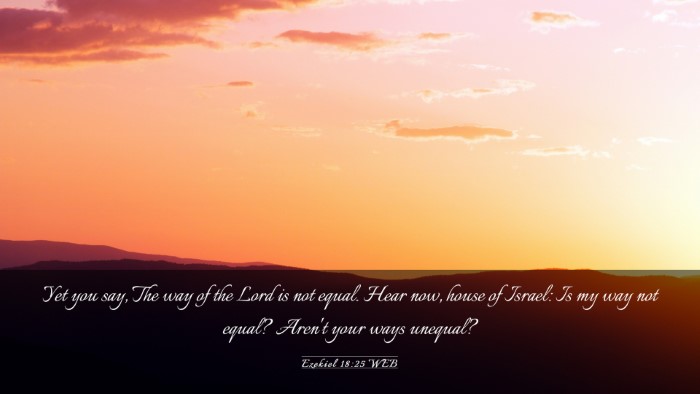 Picture 03 - Ezekiel 18:25 WEB Desktop Wallpaper - Yet you say, The way of the Lord is not equal. - Desktop Bible Verse Wallpaper