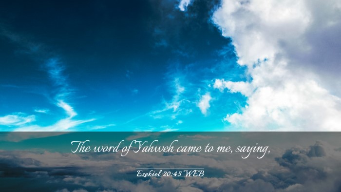 Picture 03 - Ezekiel 20:45 WEB Desktop Wallpaper - The word of Yahweh came to me, - Desktop Bible Verse Wallpaper