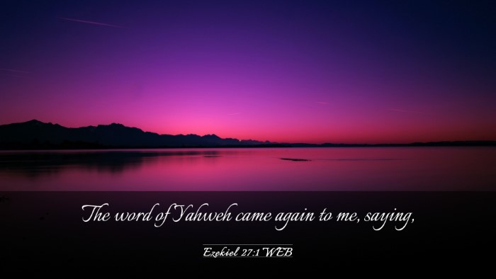 Picture 03 - Ezekiel 27:1 WEB Desktop Wallpaper - The word of Yahweh came again to me, - Desktop Bible Verse Wallpaper