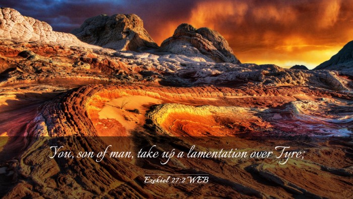 Picture 03 - Ezekiel 27:2 WEB Desktop Wallpaper - You, son of man, take up a lamentation over - Desktop Bible Verse Wallpaper