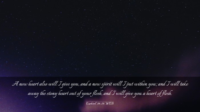 Picture 03 - Ezekiel 36:26 WEB Desktop Wallpaper - A new heart also will I give you, and a new - Desktop Bible Verse Wallpaper