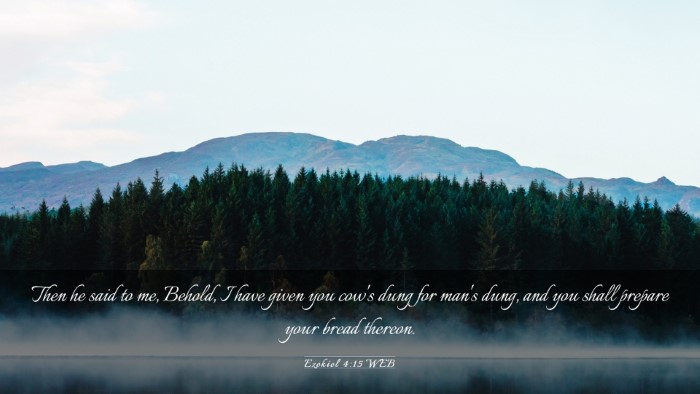 Picture 03 - Ezekiel 4:15 WEB Desktop Wallpaper - Then he said to me, Behold, I have given you - Desktop Bible Verse Wallpaper