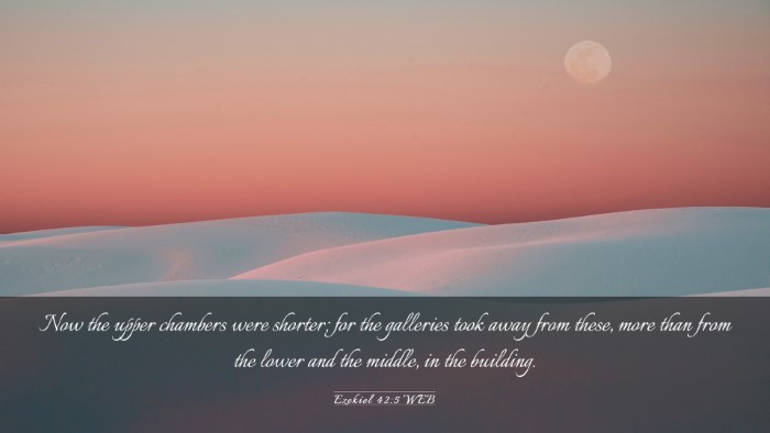 Picture 03 - Ezekiel 42:5 WEB Desktop Wallpaper - Now the upper chambers were shorter; for the - Desktop Bible Verse Wallpaper
