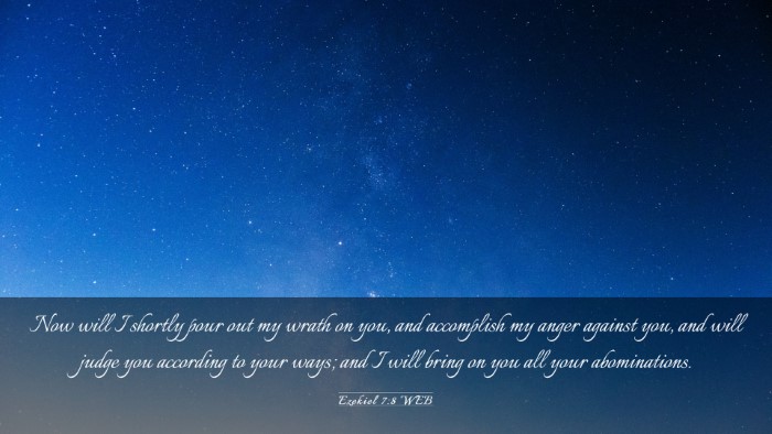 Picture 03 - Ezekiel 7:8 WEB Desktop Wallpaper - Now will I shortly pour out my wrath on you, and - Desktop Bible Verse Wallpaper
