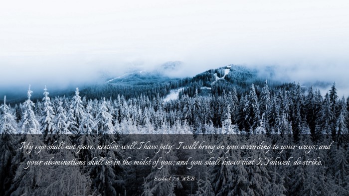 Picture 03 - Ezekiel 7:9 WEB Desktop Wallpaper - My eye shall not spare, neither will I have pity: - Desktop Bible Verse Wallpaper