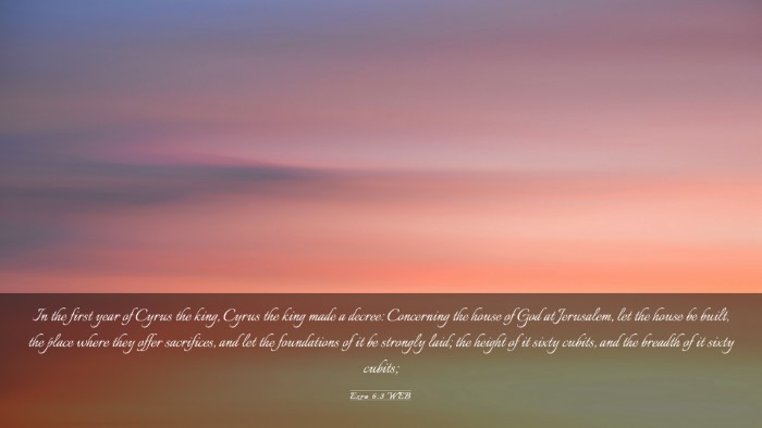 Picture 03 - Ezra 6:3 WEB Desktop Wallpaper - In the first year of Cyrus the king, Cyrus the - Desktop Bible Verse Wallpaper