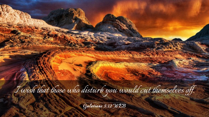 Picture 03 - Galatians 5:12 WEB Desktop Wallpaper - I wish that those who disturb you would cut - Desktop Bible Verse Wallpaper
