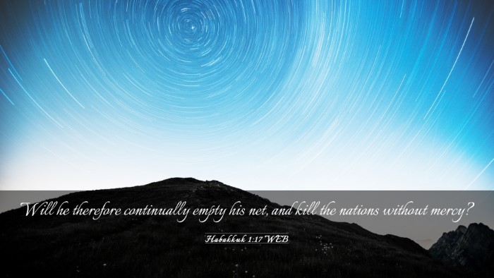 Picture 03 - Habakkuk 1:17 WEB Desktop Wallpaper - Will he therefore continually empty his net, and - Desktop Bible Verse Wallpaper