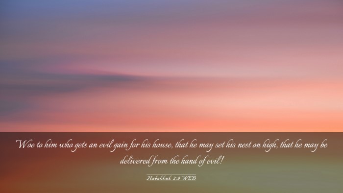 Picture 03 - Habakkuk 2:9 WEB Desktop Wallpaper - Woe to him who gets an evil gain for his house, - Desktop Bible Verse Wallpaper