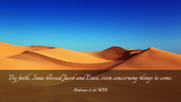 Picture 03 - Hebrews 11:20 WEB Desktop Wallpaper - By faith, Isaac blessed Jacob and Esau, even - Desktop Bible Verse Wallpaper
