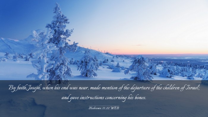 Picture 03 - Hebrews 11:22 WEB Desktop Wallpaper - By faith, Joseph, when his end was near, made - Desktop Bible Verse Wallpaper